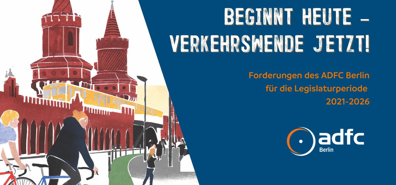 Die Zukunft beginnt heute – Verkehrswende jetzt! Forderungen des ADFC Berlin für die Legislaturperiode 2021-2026 Die Zukunft beginnt heute – Verkehrswende jetzt! Forderungen des ADFC Berlin für die Legislaturperiode 2021-2026